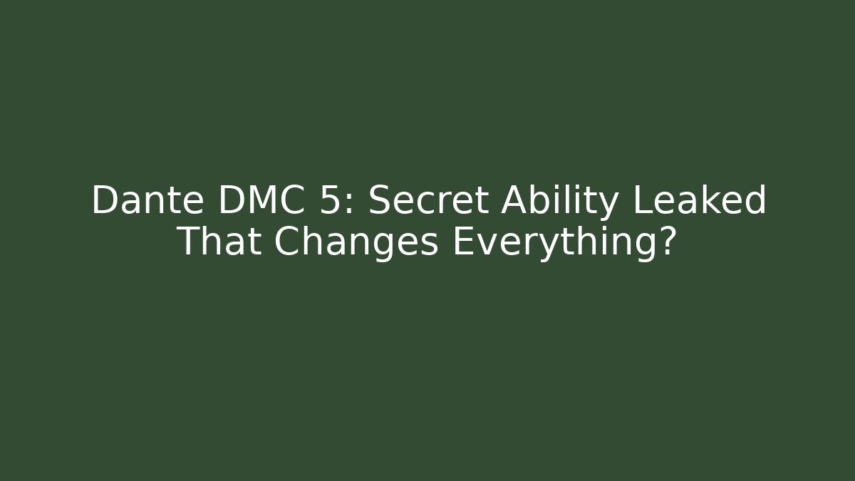 Dante DMC 5: Secret Ability Leaked That Changes Everything?