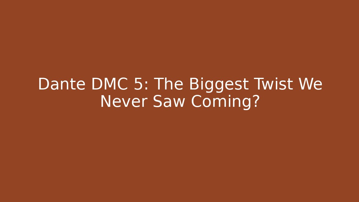 Dante DMC 5: The Biggest Twist We Never Saw Coming?