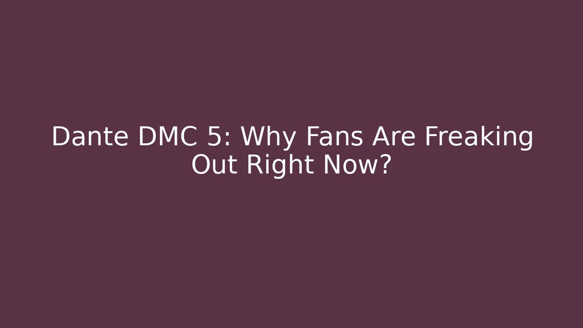 Dante DMC 5: Why Fans Are Freaking Out Right Now?