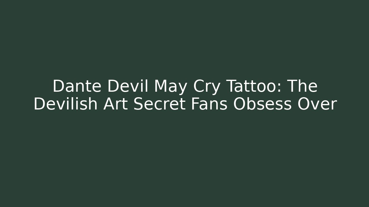 Dante Devil May Cry Tattoo: The Devilish Art Secret Fans Obsess Over