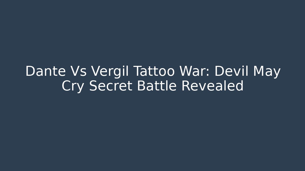 Dante Vs Vergil Tattoo War: Devil May Cry Secret Battle Revealed