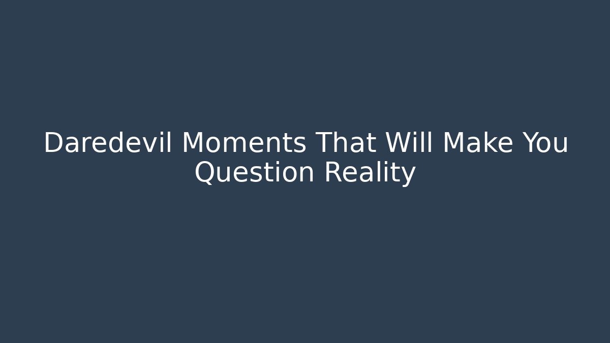 Daredevil Moments That Will Make You Question Reality