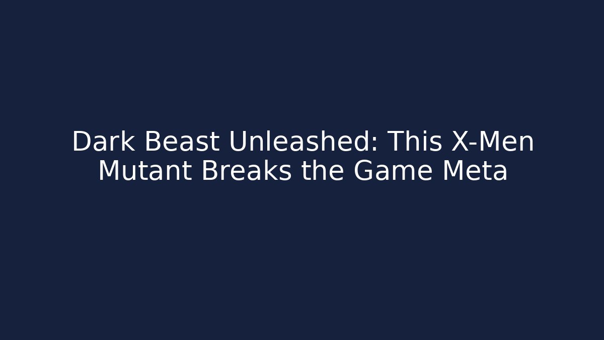 Dark Beast Unleashed: This X-Men Mutant Breaks the Game Meta