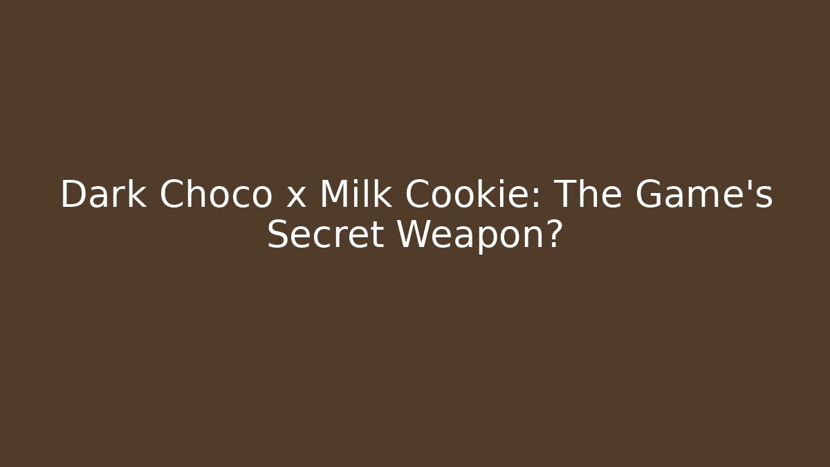 Dark Choco x Milk Cookie: The Game's Secret Weapon?