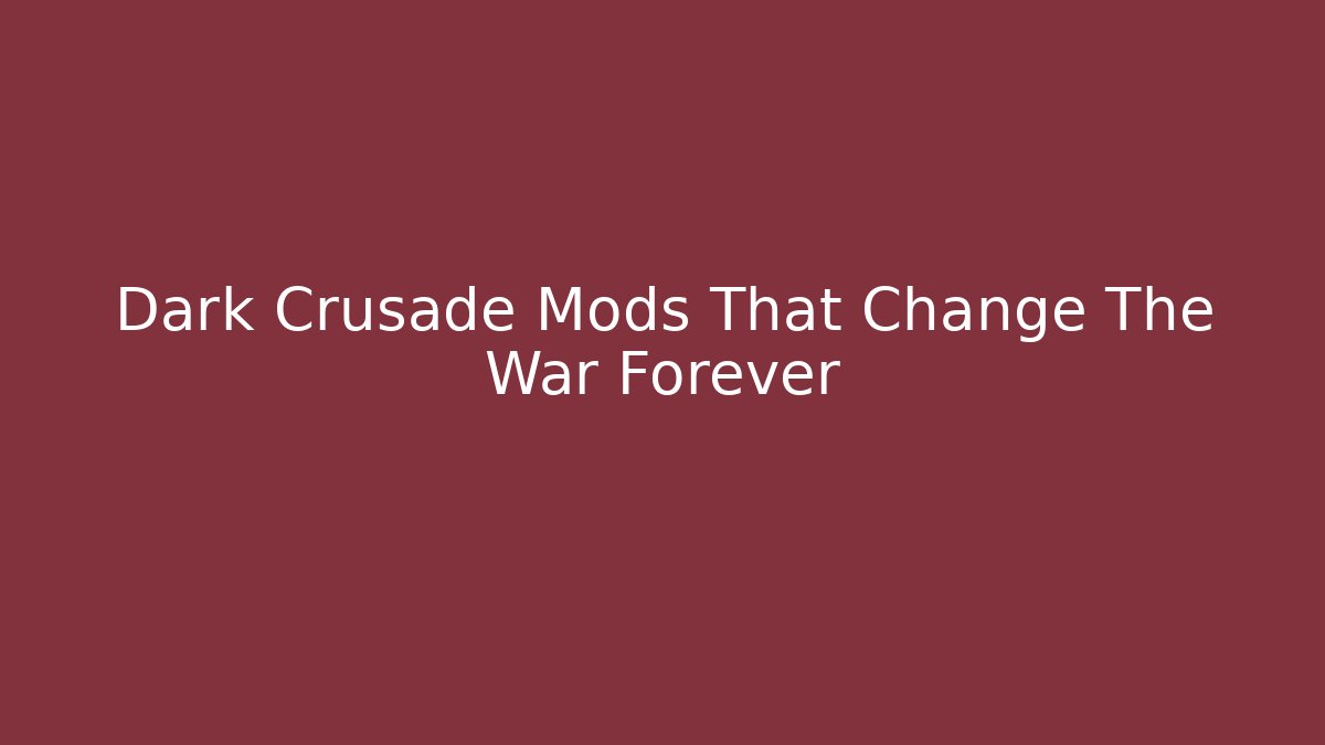 Dark Crusade Mods That Change The War Forever - Andrea Zevedo