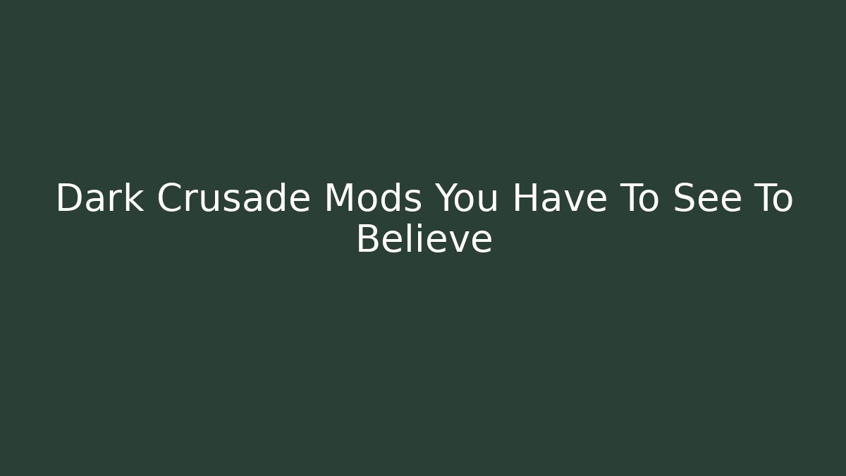 Dark Crusade Mods You Have To See To Believe