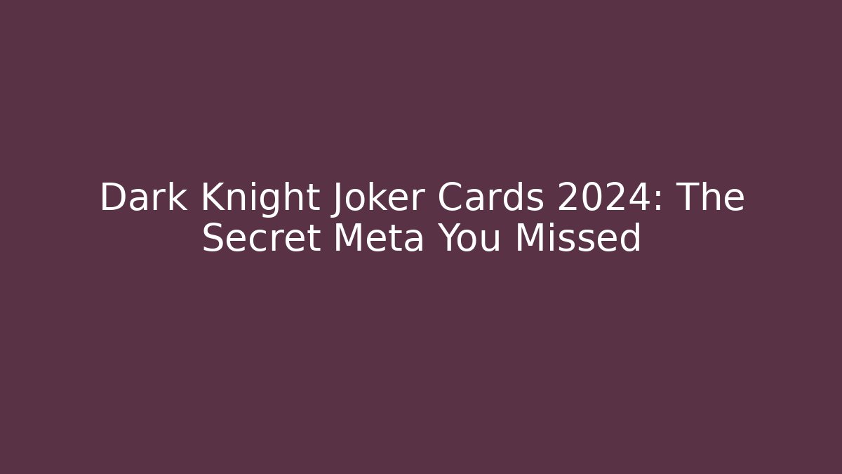 Dark Knight Joker Cards 2024: The Secret Meta You Missed