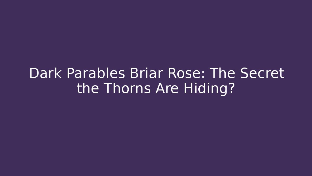 Dark Parables Briar Rose: The Secret the Thorns Are Hiding?