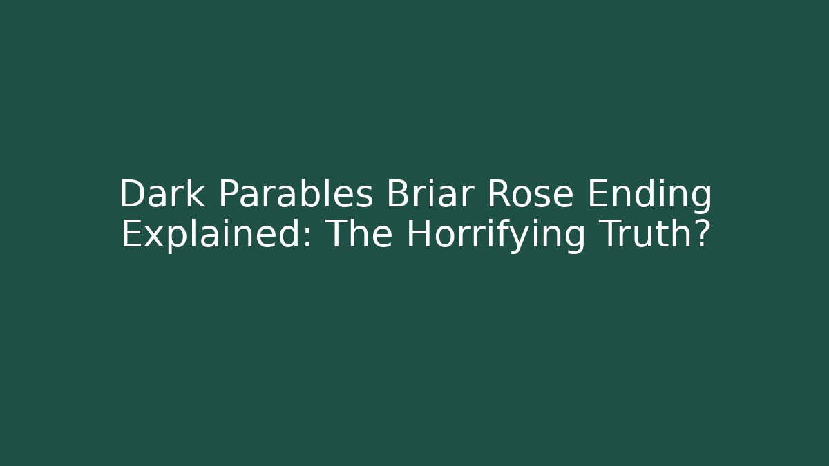 Dark Parables Briar Rose Ending Explained: The Horrifying Truth?