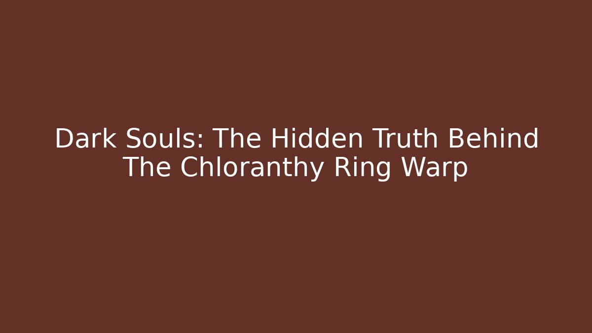 Dark Souls: The Hidden Truth Behind The Chloranthy Ring Warp - Andrea Zevedo