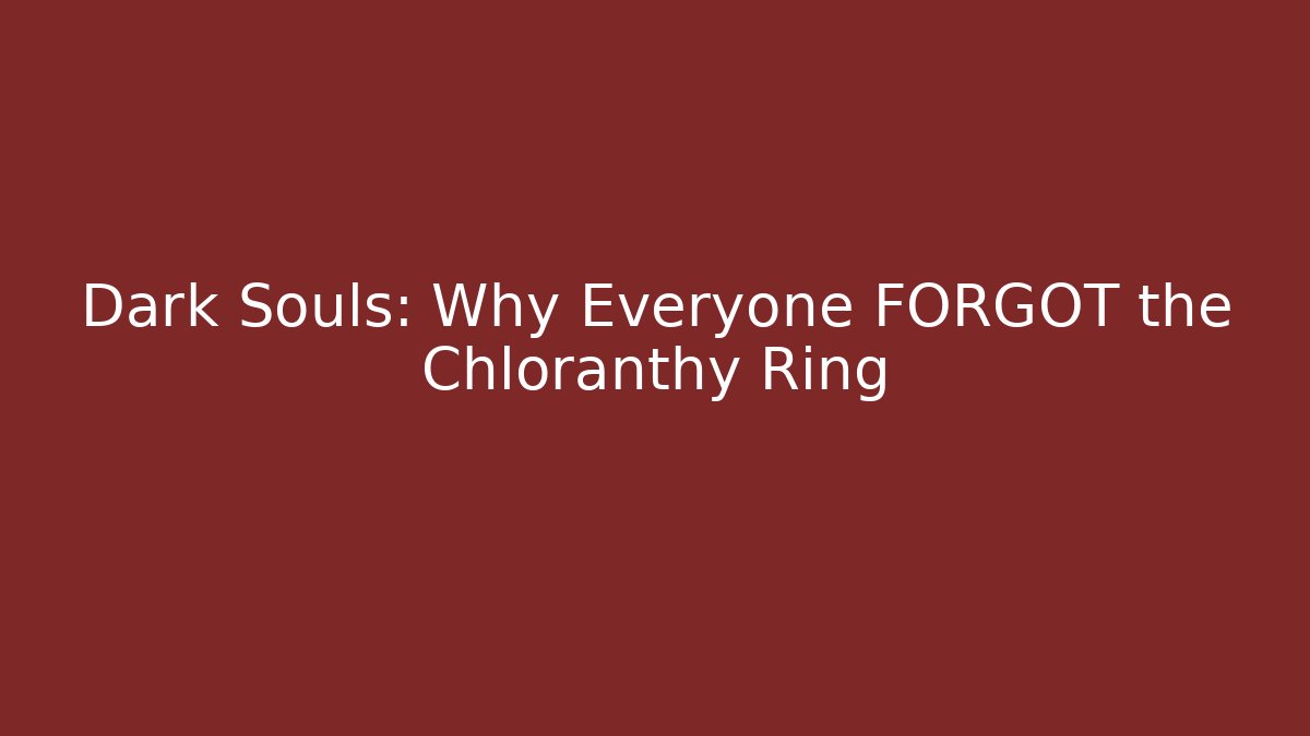 Dark Souls: Why Everyone FORGOT the Chloranthy Ring