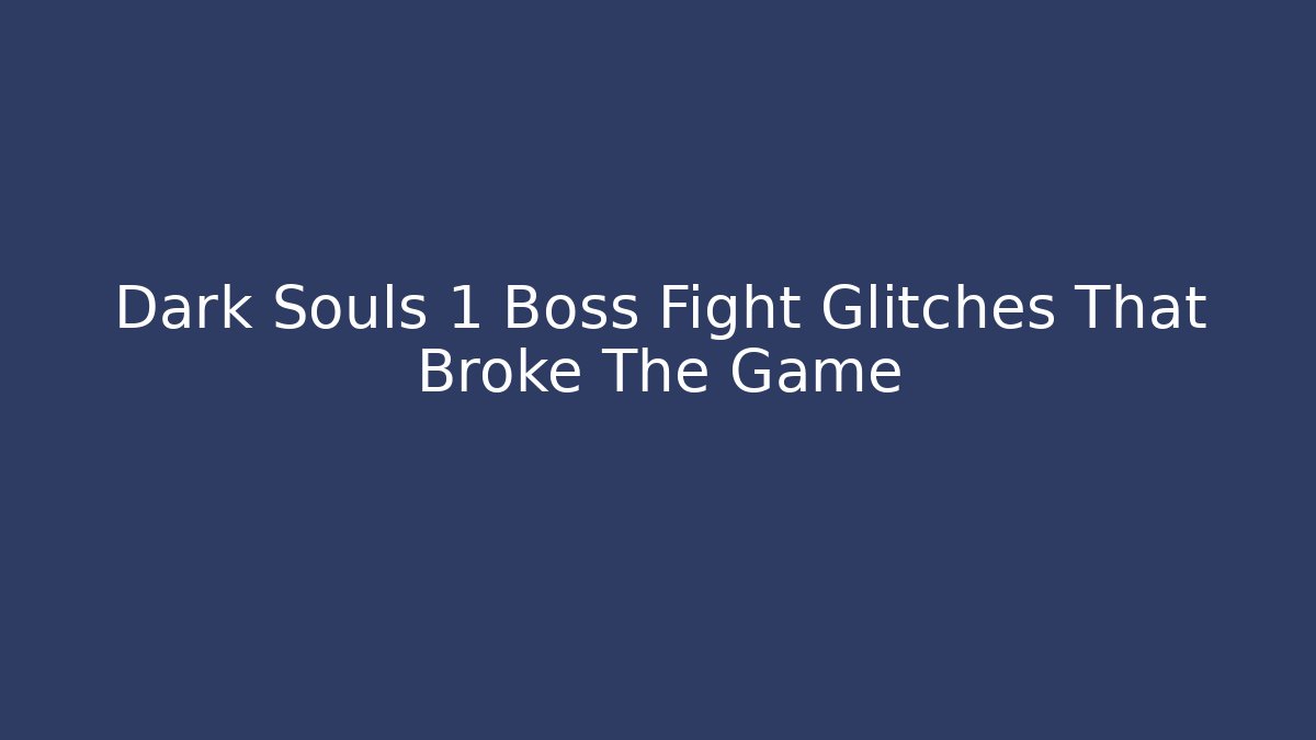 Dark Souls 1 Boss Fight Glitches That Broke The Game
