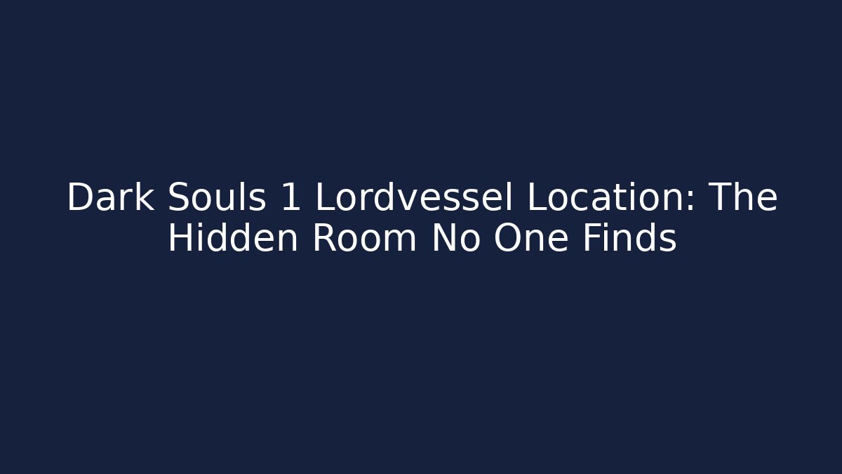 Dark Souls 1 Lordvessel Location: The Hidden Room No One Finds