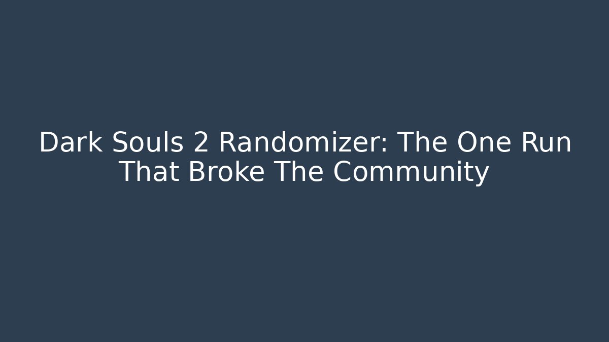Dark Souls 2 Randomizer: The One Run That Broke The Community