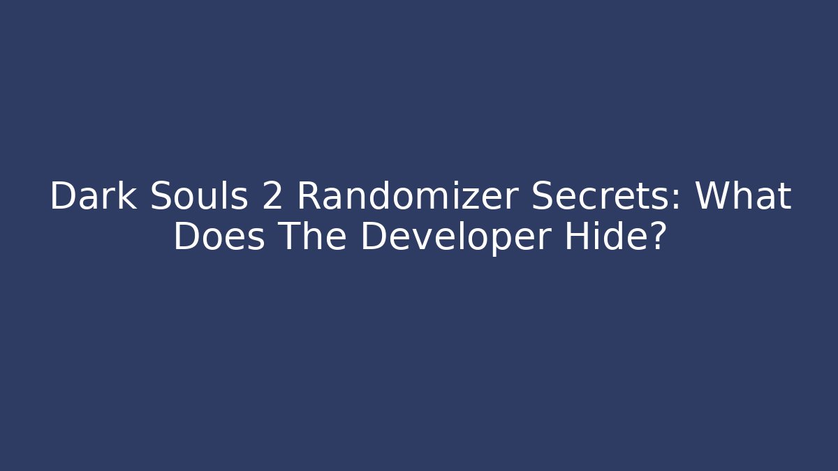 Dark Souls 2 Randomizer Secrets: What Does The Developer Hide? - Andrea Zevedo
