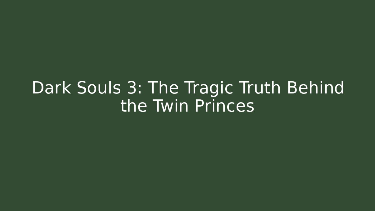 Dark Souls 3: The Tragic Truth Behind the Twin Princes
