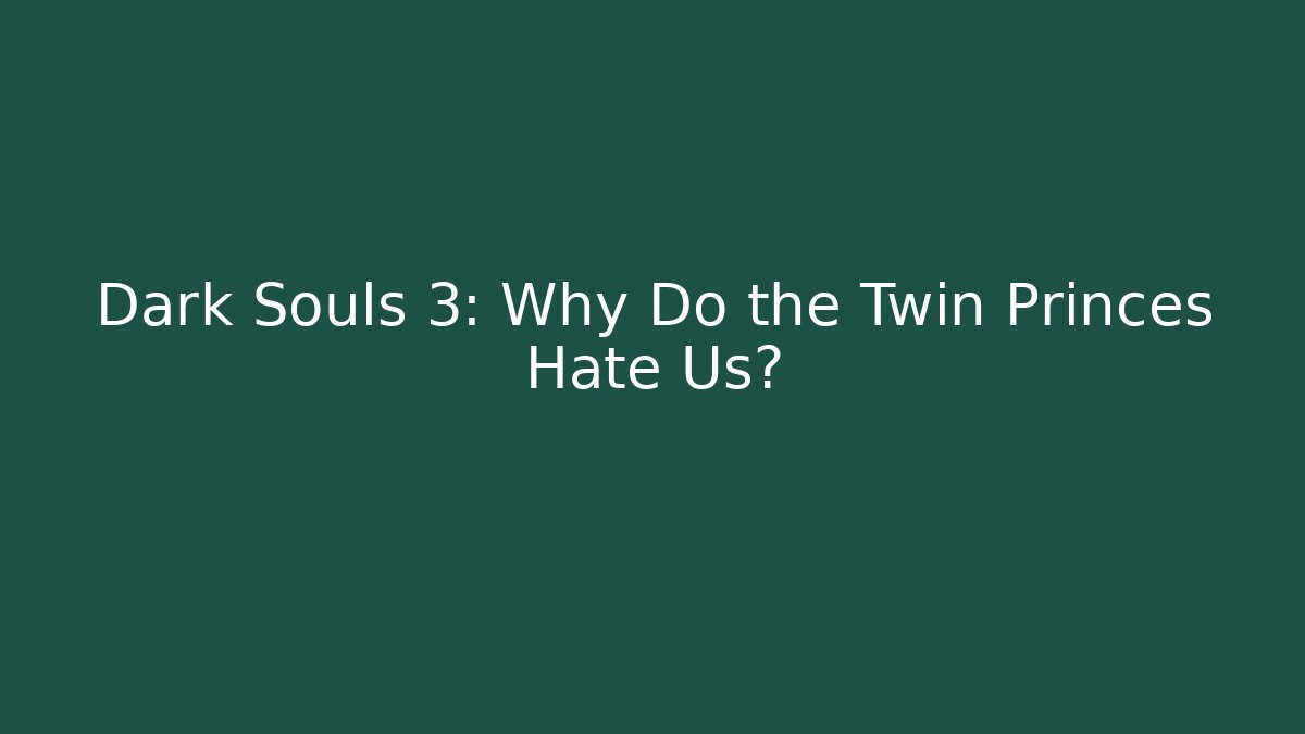 Dark Souls 3: Why Do the Twin Princes Hate Us?