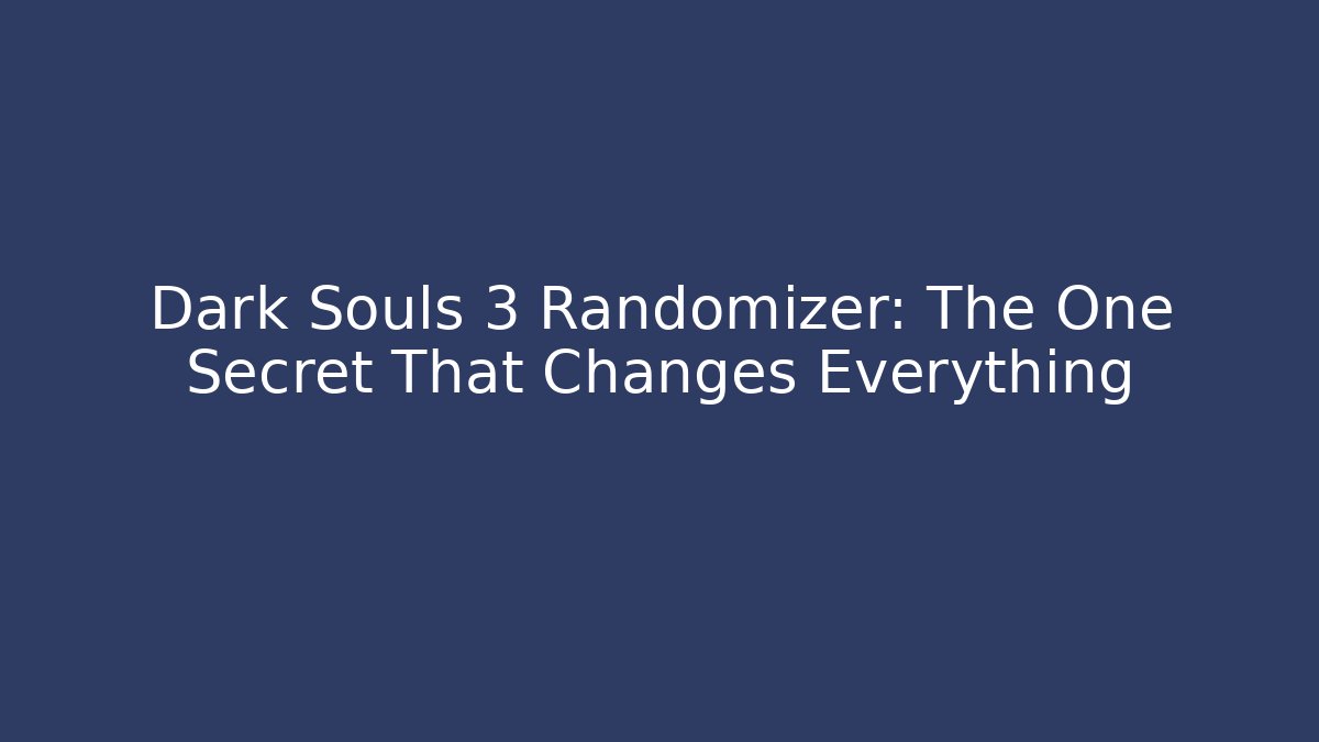 Dark Souls 3 Randomizer: The One Secret That Changes Everything