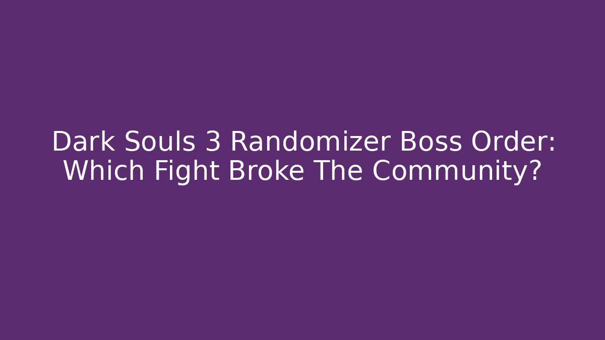Dark Souls 3 Randomizer Boss Order: Which Fight Broke The Community?