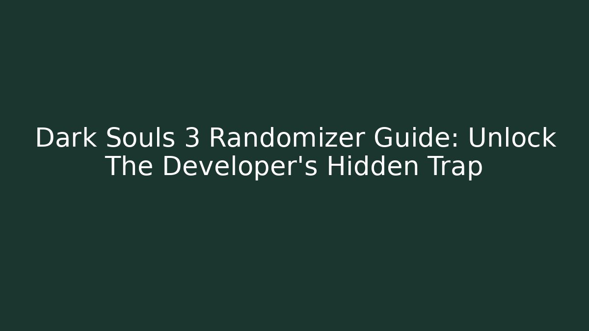 Dark Souls 3 Randomizer Guide: Unlock The Developer’s Hidden Trap