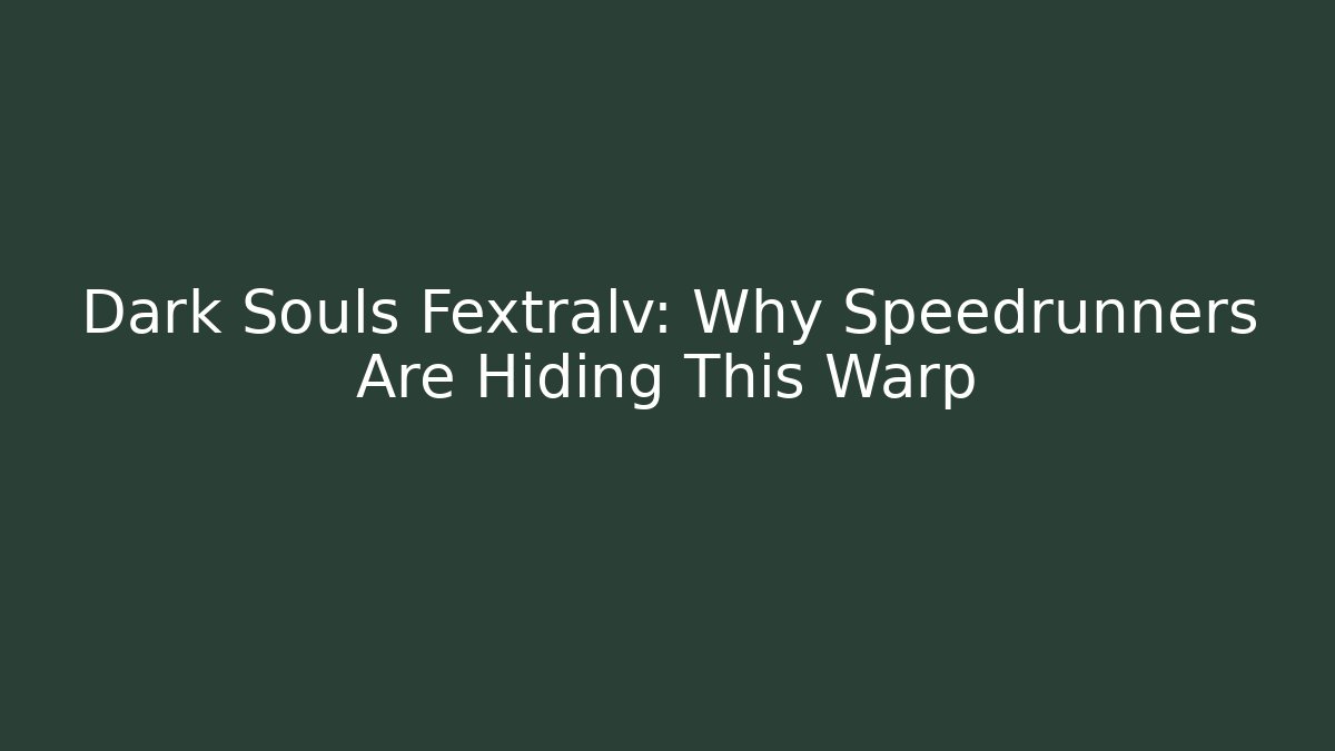Dark Souls Fextralv: Why Speedrunners Are Hiding This Warp - Andrea Zevedo