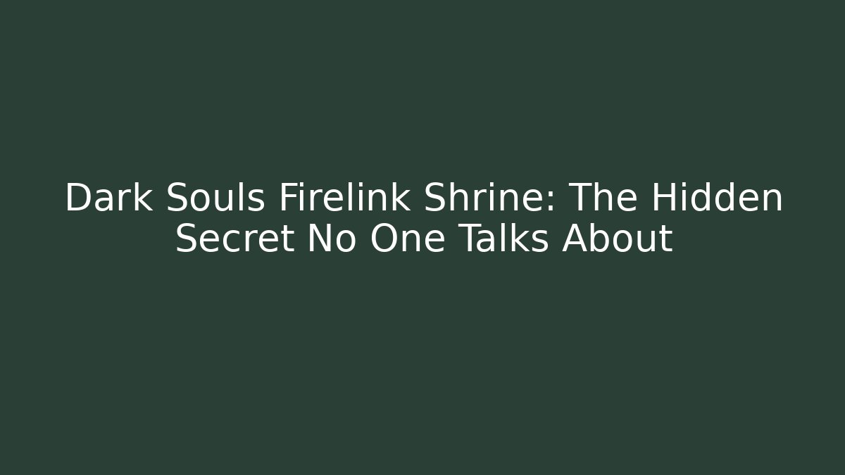 Dark Souls Firelink Shrine: The Hidden Secret No One Talks About