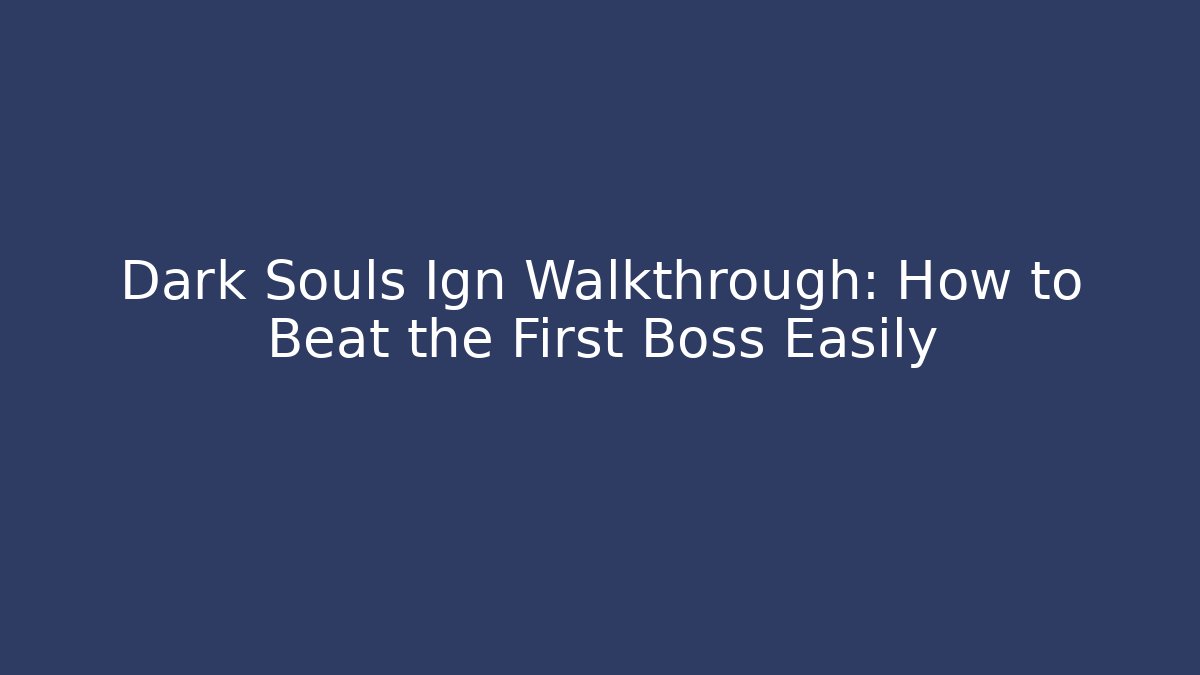 Dark Souls Ign Walkthrough: How to Beat the First Boss Easily