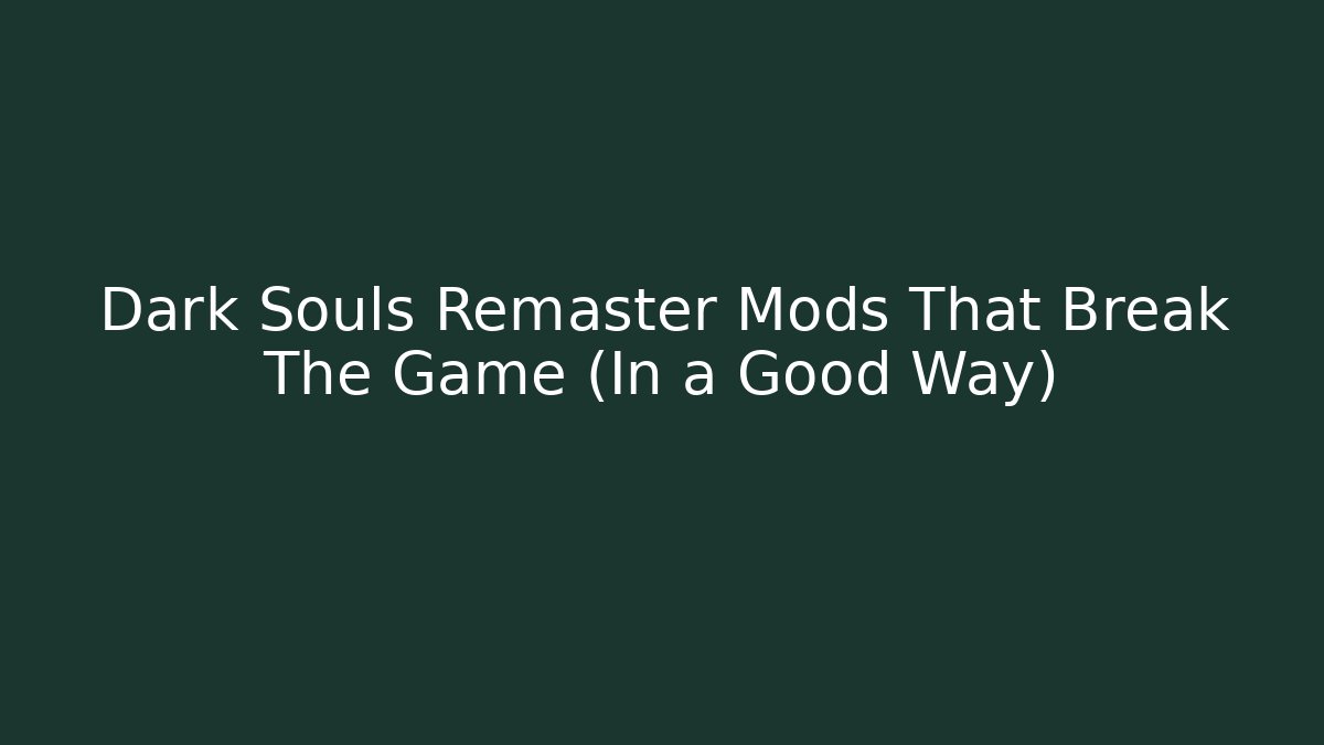 Dark Souls Remaster Mods That Break The Game (In a Good Way)