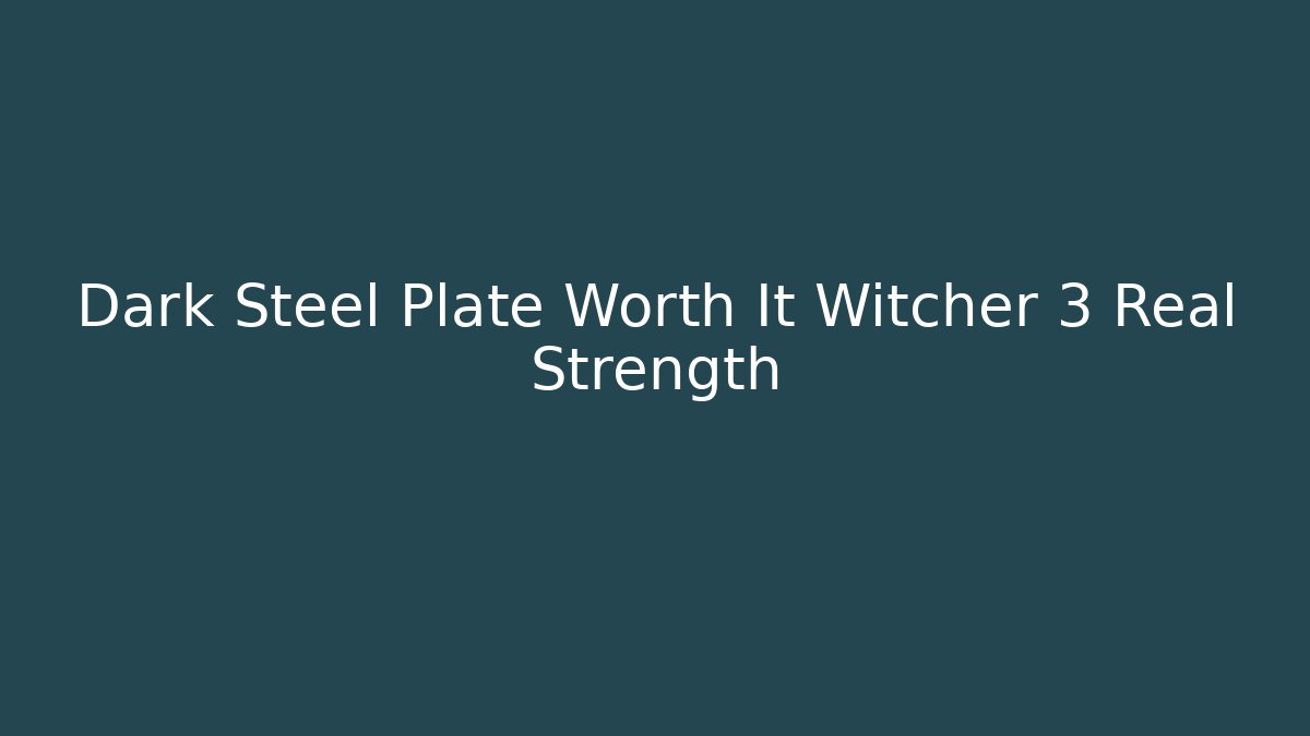 Dark Steel Plate Worth It Witcher 3 Real Strength