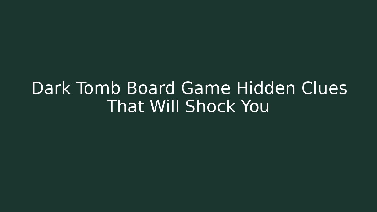 Dark Tomb Board Game Hidden Clues That Will Shock You - Andrea Zevedo