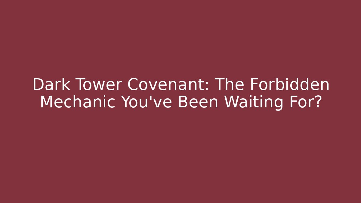 Dark Tower Covenant: The Forbidden Mechanic You've Been Waiting For?