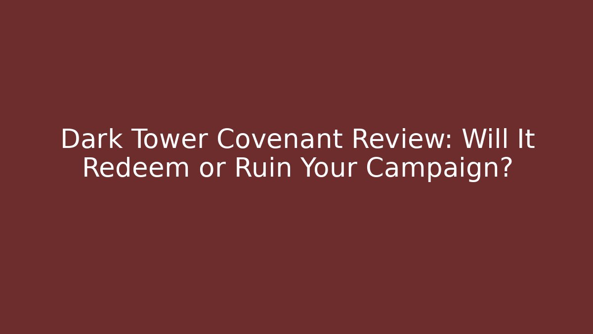 Dark Tower Covenant Review: Will It Redeem or Ruin Your Campaign?