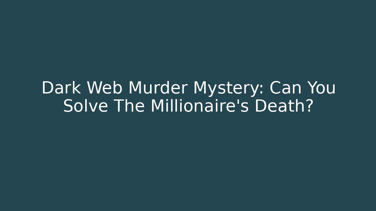 Dark Web Murder Mystery: Can You Solve The Millionaire's Death?