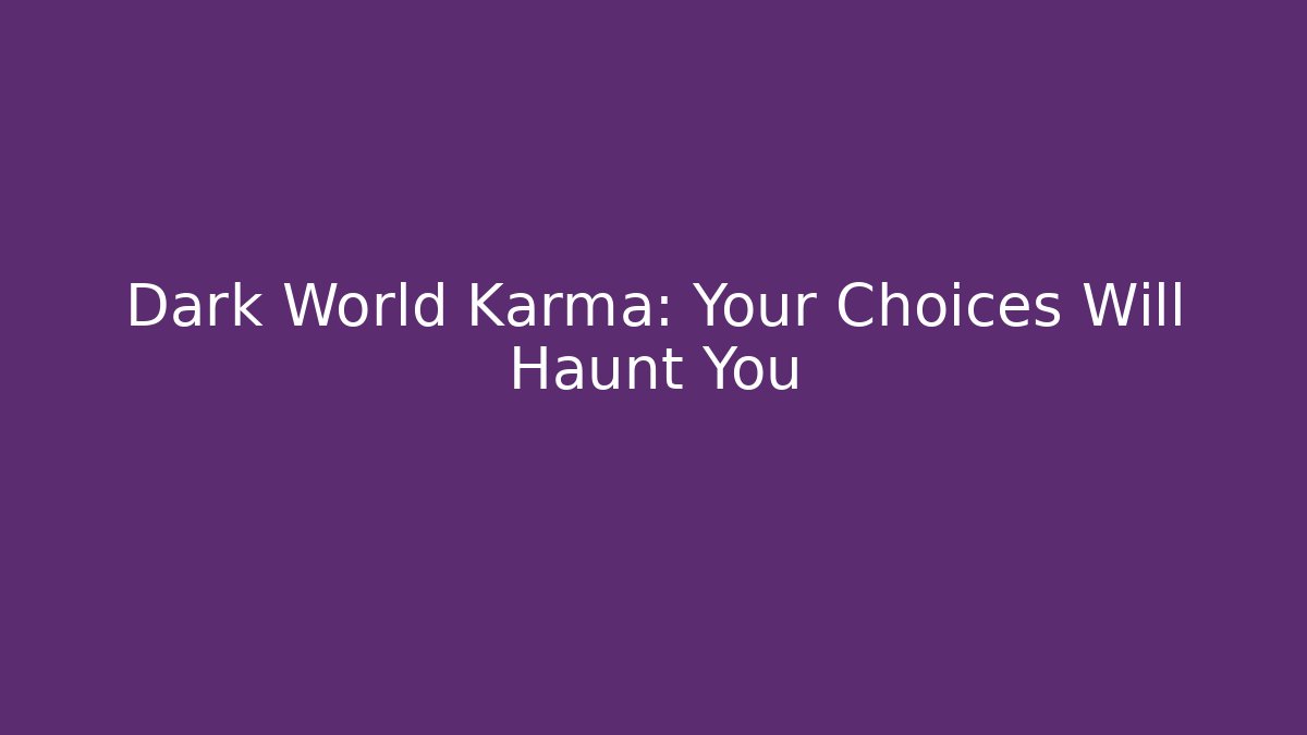 Dark World Karma: Your Choices Will Haunt You