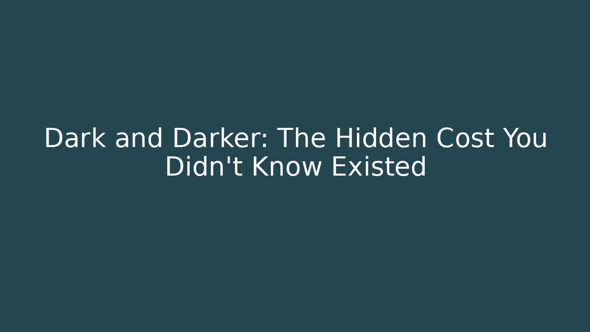 Dark and Darker: The Hidden Cost You Didn’t Know Existed