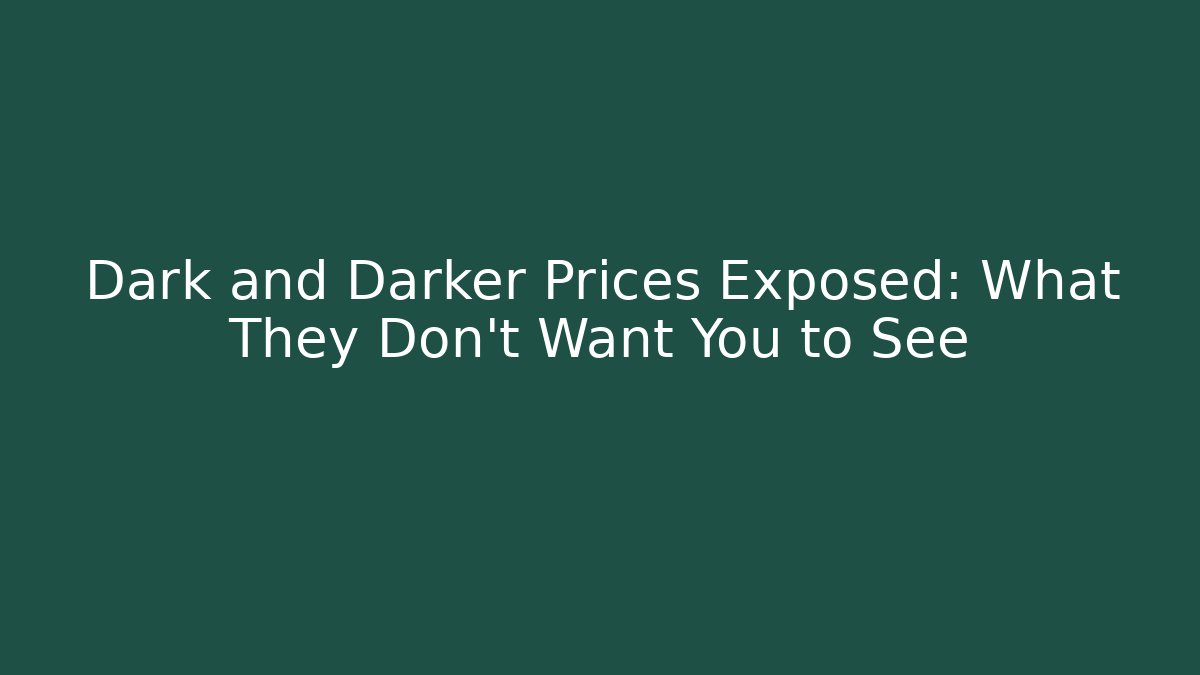 Dark and Darker Prices Exposed: What They Don’t Want You to See