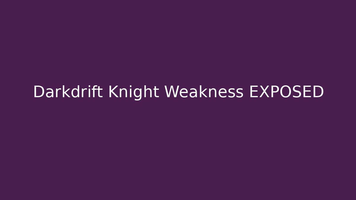 Darkdrift Knight Weakness EXPOSED
