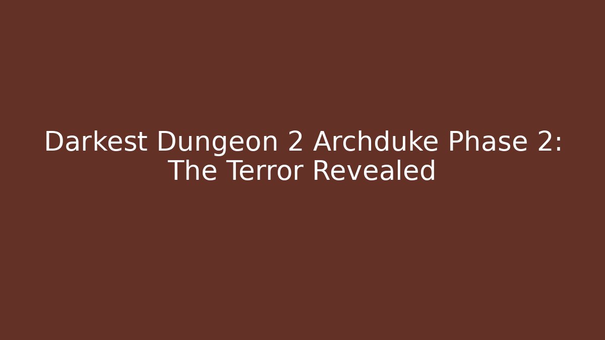 Darkest Dungeon 2 Archduke Phase 2: The Terror Revealed