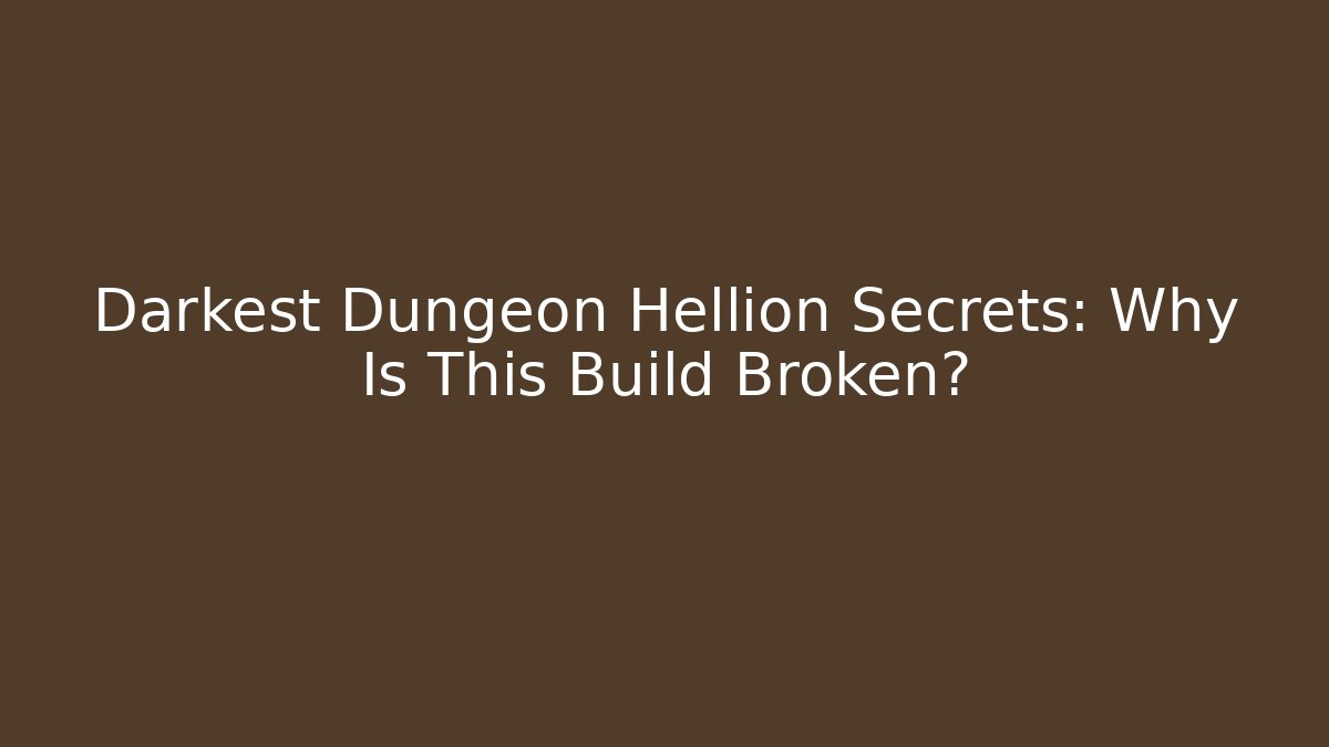 Darkest Dungeon Hellion Secrets: Why Is This Build Broken?