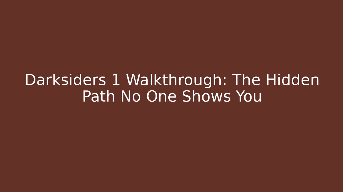 Darksiders 1 Walkthrough: The Hidden Path No One Shows You