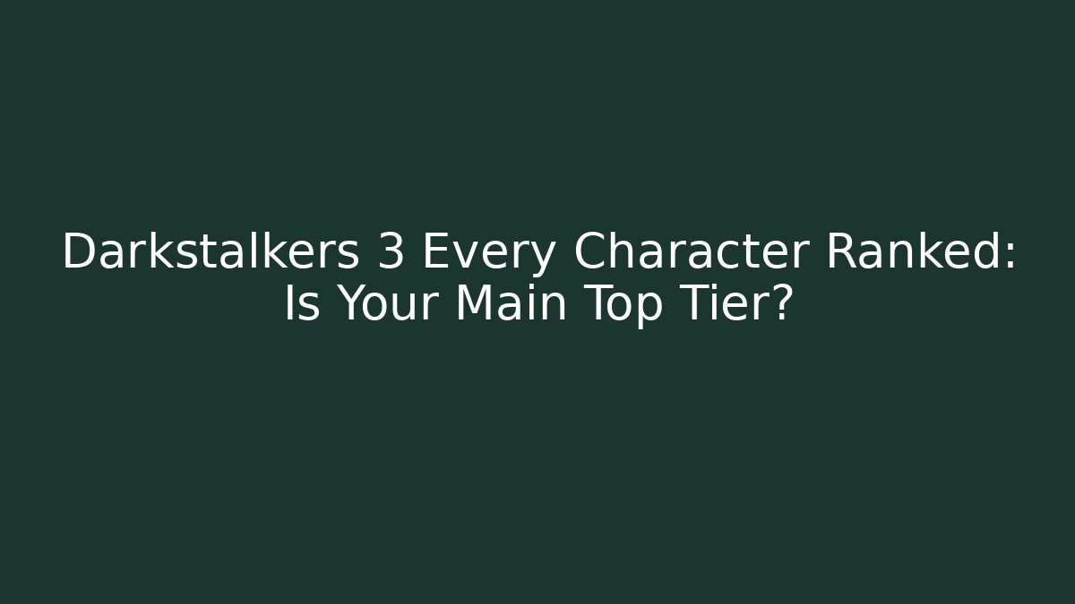 Darkstalkers 3 Every Character Ranked: Is Your Main Top Tier?