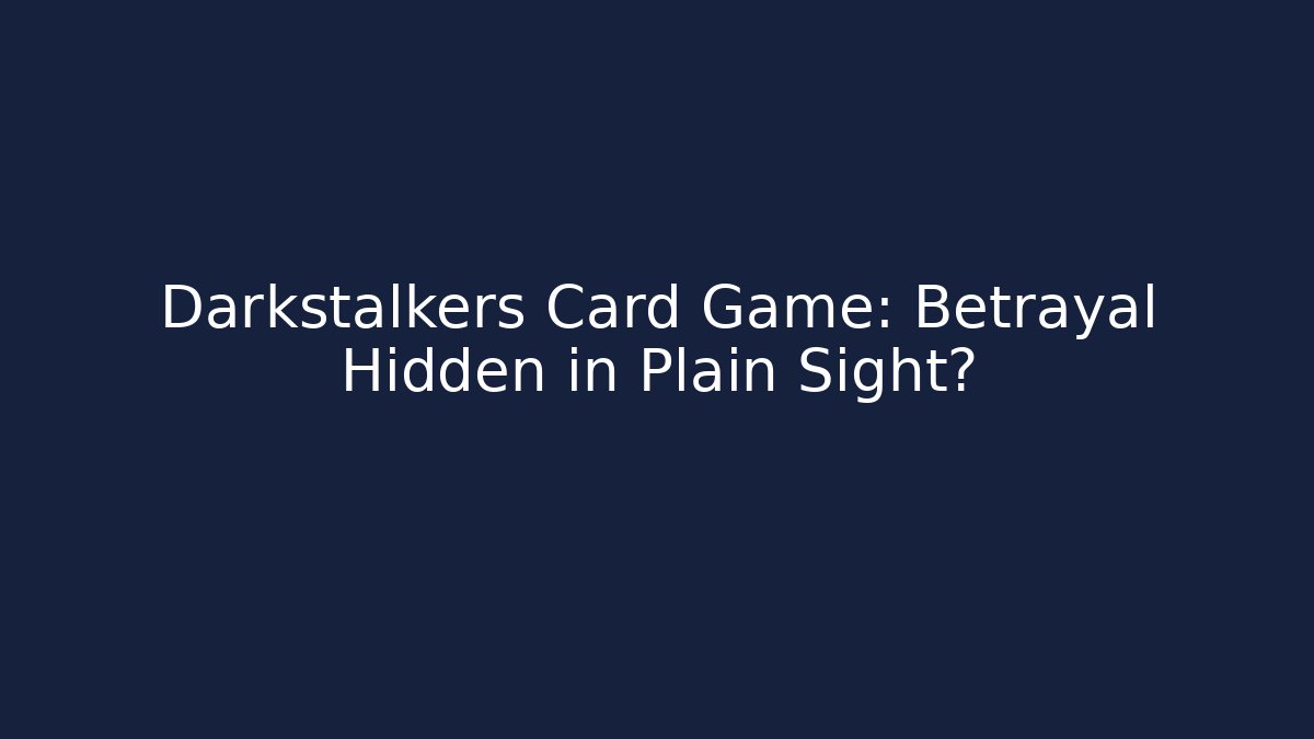 Darkstalkers Card Game: Betrayal Hidden in Plain Sight?
