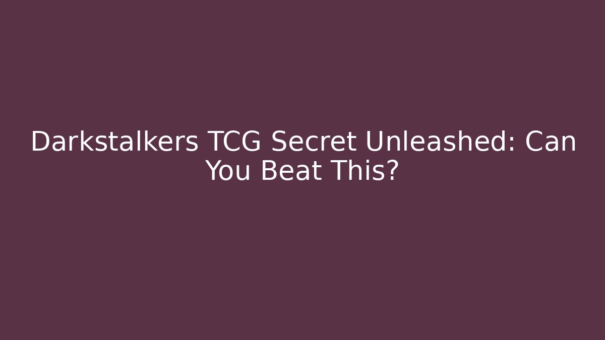 Darkstalkers TCG Secret Unleashed: Can You Beat This?