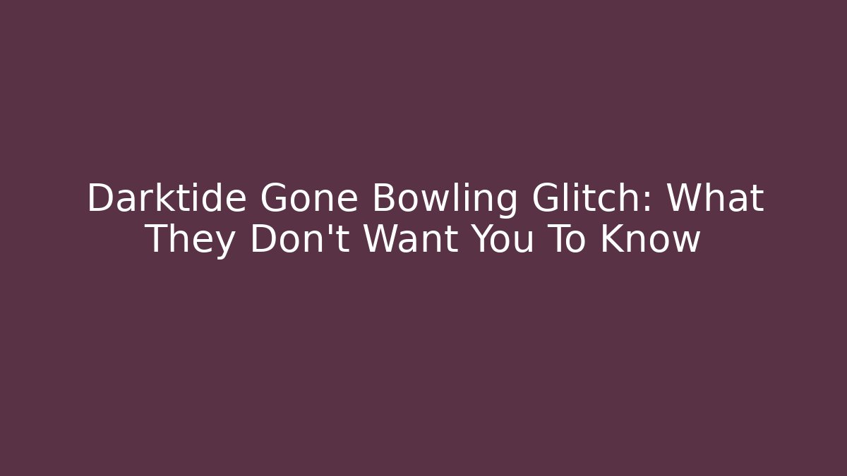 Darktide Gone Bowling Glitch: What They Don’t Want You To Know