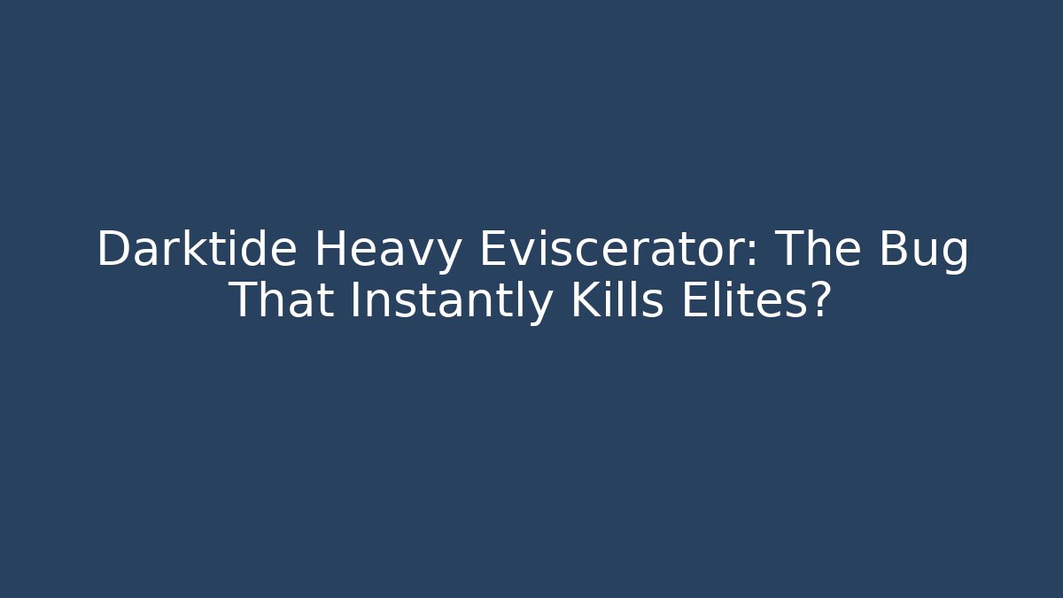 Darktide Heavy Eviscerator: The Bug That Instantly Kills Elites?