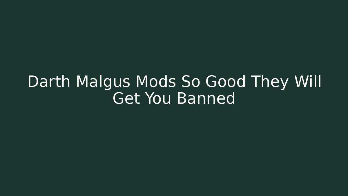 Darth Malgus Mods So Good They Will Get You Banned