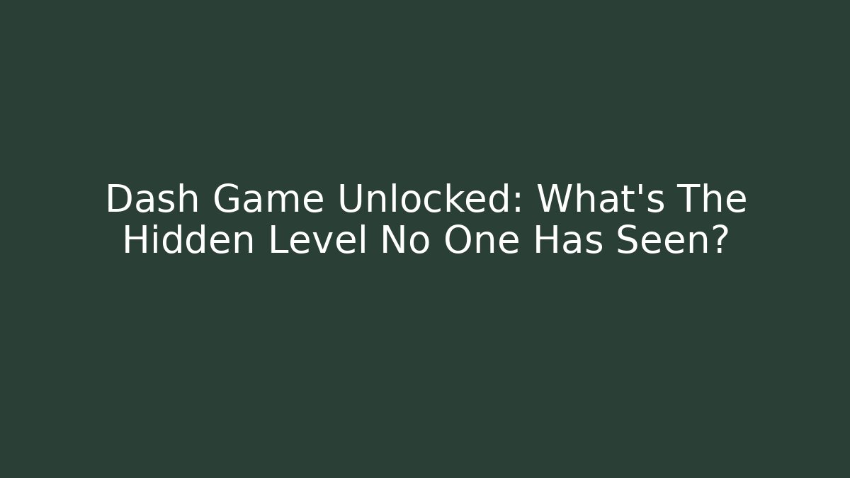Dash Game Unlocked: What's The Hidden Level No One Has Seen?