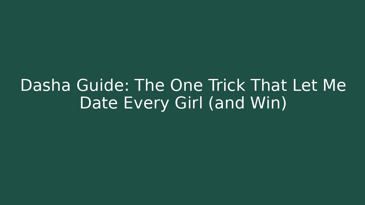 Dasha Guide: The One Trick That Let Me Date Every Girl (and Win) - Andrea Zevedo