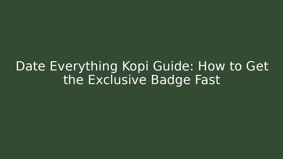 Date Everything Kopi Guide: How to Get the Exclusive Badge Fast