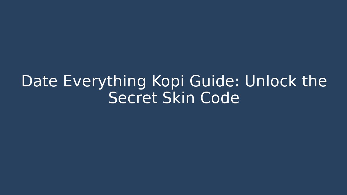 Date Everything Kopi Guide: Unlock the Secret Skin Code